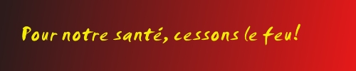 Pour notre santé, cessons le feu.